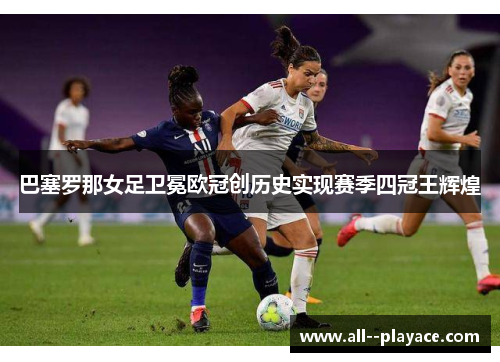 巴塞罗那女足卫冕欧冠创历史实现赛季四冠王辉煌