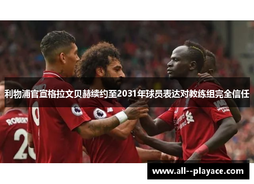 利物浦官宣格拉文贝赫续约至2031年球员表达对教练组完全信任